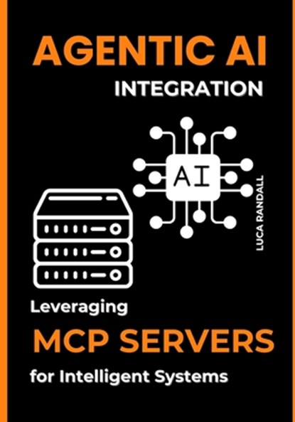 Agentic AI Integration: Leveraging MCP Servers for Intelligent Systems, Luca Randall - Paperback - 9798314427880