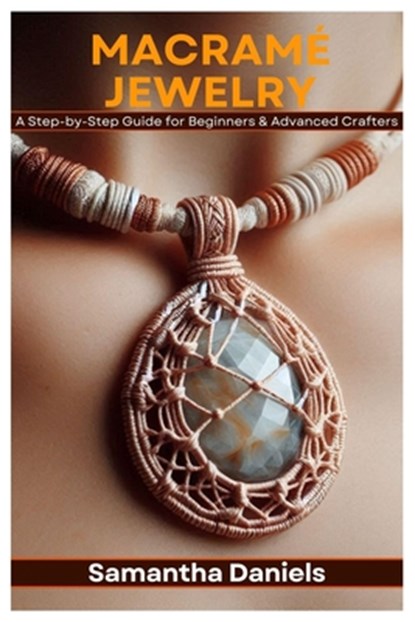 Macramé Jewelry: A Step-by-Step Guide for Beginners & Advanced Crafters, Samantha Daniels - Paperback - 9798314440735