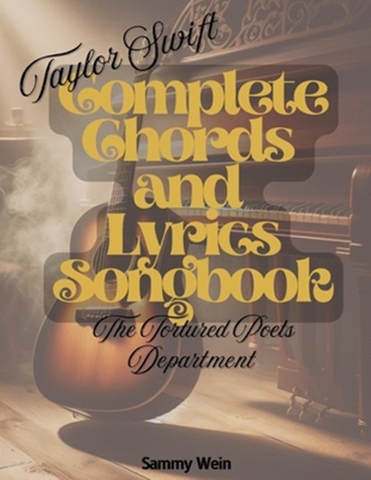 Taylor Swift - Complete Chords and Lyrics Songbook: The Tortured Poets Department (2024) - Guitar and Piano, Sammy Wein - Paperback - 9798314507575