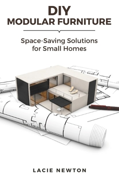 DIY Modular Furniture: Space-Saving Solutions for Small Homes, Lacie Newton - Paperback - 9798314537695