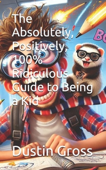 The Absolutely, Positively, 100% Ridiculous Guide to Being a Kid, Dustin Gross - Paperback - 9798314541623