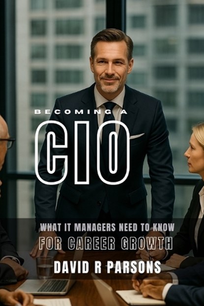 Becoming A CIO, David R Parsons - Paperback - 9798314542330