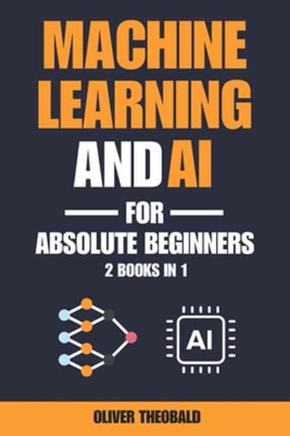 Machine Learning and AI for Absolute Beginners: A Plain English Introduction (2 Books in 1), Oliver Theobald - Paperback - 9798314772188