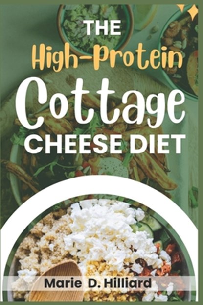 The High-Protein Cottage Cheese Diet: Easy, Delicious Recipes for Fat Loss and Muscle Gain, Marie D. Hilliard - Paperback - 9798314900284