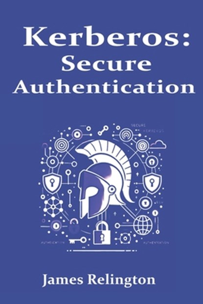 Kerberos: Secure Authentication in Enterprise Networks, James Relington - Paperback - 9798314956977