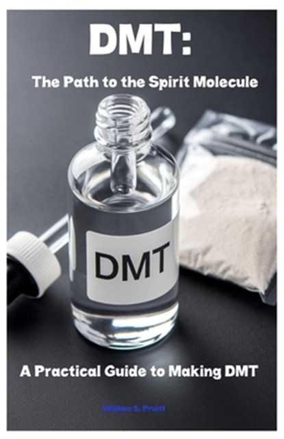 Dmt: The Path to the Spirit Molecule: A Practical Guide to Making DMT, William S. Pruitt - Paperback - 9798315021407