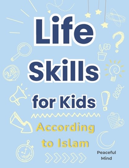 Life Skills for Kids According to Islam: A Practical Guide to Building Good Habits and Making the Right Choices, Peaceful Mind - Paperback - 9798315054092