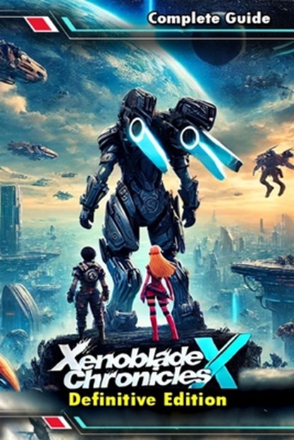 Xenoblade Chronicles X Definitive Edition: The Most Complete and Updated Guide with Tips, Tricks, Walkthrough, and Strategies to Become a Pro Player, June Broussard - Paperback - 9798315092698