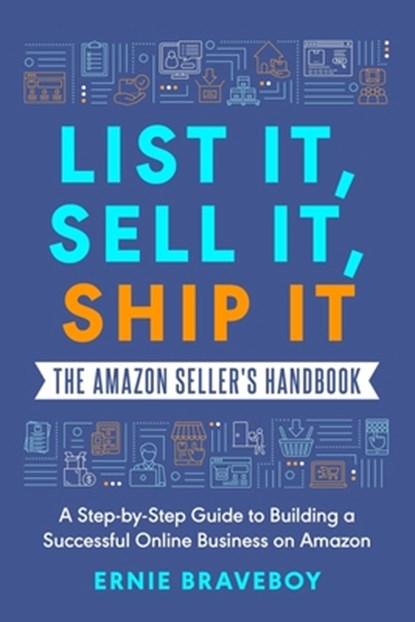 List It, Sell It, Ship It The Amazon Seller's Handbook: A Step-by-Step Guide to Building a Successful Online Business on Amazon, Ernie Braveboy - Paperback - 9798315139881