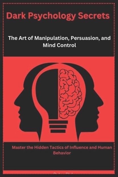 Dark Psychology Secrets: The Art of Manipulation, Persuasion, and Mind Control: Master the Hidden Tactics of Influence and Human Behavior, Dylan Blake - Paperback - 9798315183242