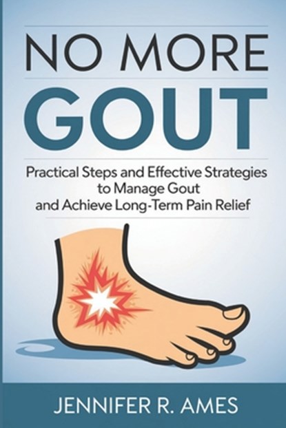 No More Gout: Practical Steps and Effective Strategies to Manage Gout and Achieve Long-Term Pain Relief, Jennifer R. Ames - Paperback - 9798315238560