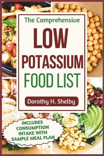 The Comprehensive Low Potassium Food List: Nutritional Guide to Recipe Selections to Manage Kidney Health and Hyperkalemia, Dorothy H. Shelby - Paperback - 9798315248040