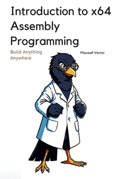 Introduction to x64 Assembly Programming: A Comprehensive Textbook for Step-by-Step Mastery, Maxwell Vector - Paperback - 9798315329787