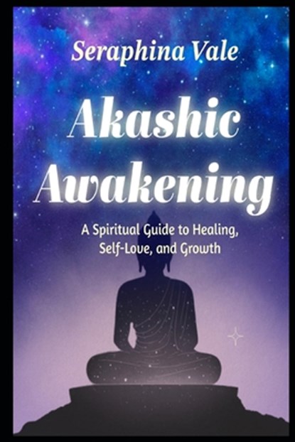 Akashic Awakening A Spiritual Guide to Healing, Self-Love, and Growth, Seraphina Vale - Paperback - 9798315340737