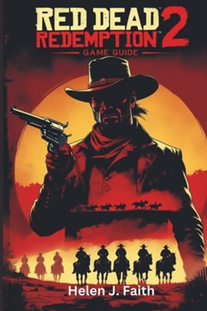 Red Dead Redemption 2 Game Guide: Expert Tips, Secrets for Mastering Combat, Exploration and Survival in the Wild West, Helen J. Faith - Paperback - 9798315385240