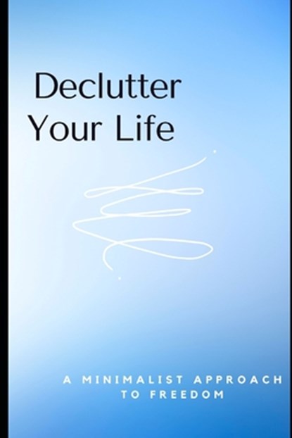 Declutter Your Life: A Minimalist Approach to Freedom: Essential Tips to Simplify Your Space and Mind for a Stress-Free Life, Lee Simon - Paperback - 9798315450238