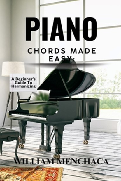 Piano Chords Made Easy: A BEGINNER'S GUIDE TO HARMONIZING: Step-by-Step Techniques to Master Chords and Play Beautiful Music, William Menchaca - Paperback - 9798315670285