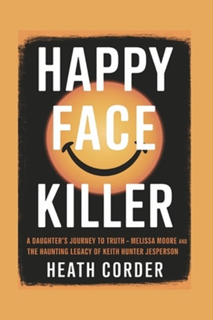 Happy Face Killer: A Daughter's Journey to Truth - Melissa Moore and the Haunting Legacy of Keith Hunter Jesperson, Heath Corder - Paperback - 9798315860938