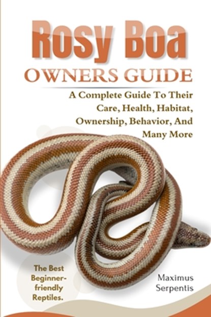 Rosy Boa Owners Guide: A Complete Guide to Their Care, Health, Habitat, Ownership, Behavior, And Many More., Maximus Serpentis - Paperback - 9798315921561