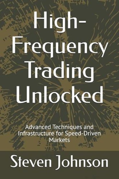 High-Frequency Trading Unlocked, Steven Johnson - Paperback - 9798315938651