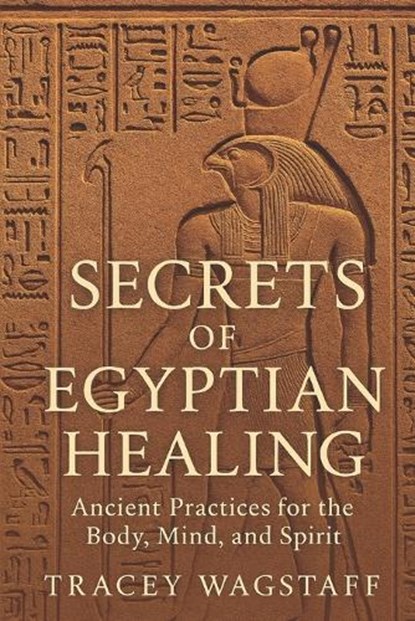 Secrets of Egyptian Healing: Ancient Wisdom for Mind, Body, and Soul, Tracey Wagstaff - Paperback - 9798315949671