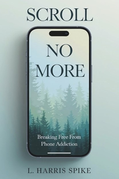 Scroll No More: Breaking Free from Phone Addiction: A Practical Guide to Overcoming Smartphone Addiction, Aspire Quill Publishing - Paperback - 9798316091225