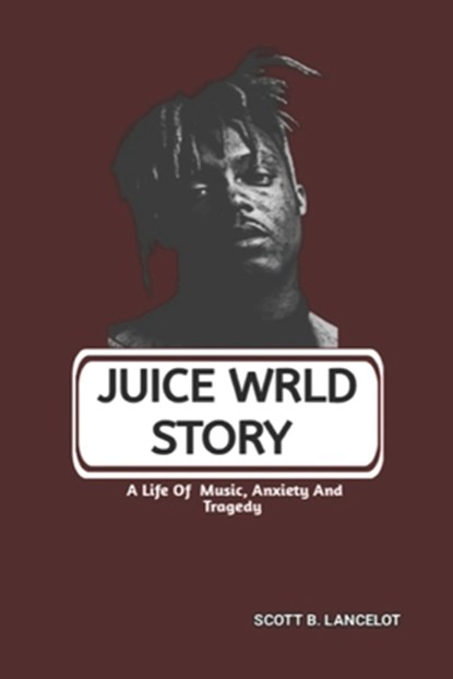 Juice Wrld Story: A Life Of Music, Anxiety And Tragedy, Scott B. Lancelot - Paperback - 9798316137749
