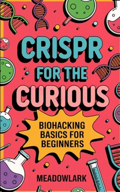 CRISPR for the Curious: Biohacking Basics for Beginners, Meadowlark - Paperback - 9798316219292