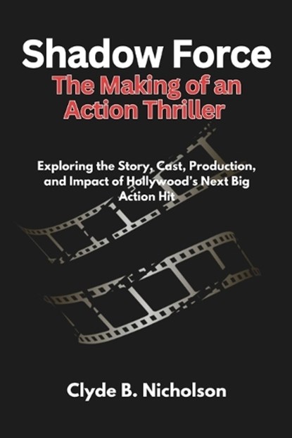 Shadow Force The Making of an Action Thriller, Clyde B Nicholson - Paperback - 9798316266432