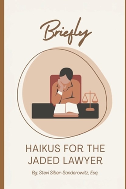 Briefly: Haikus for the Jaded Lawyer, Stevi Siber-Sanderowitz - Paperback - 9798316365265