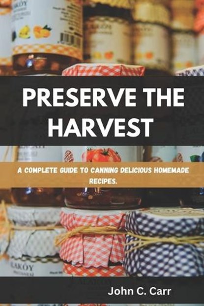 PRESERVE THE HARVEST, John C. Carr - Paperback - 9798316382798