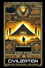10 Incredible Ancient Civilizations Every Child Must Discover: Fascinating Stories of Lost Worlds & Timeless Legends - Stem School - 9798316391356