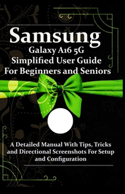 Samsung Galaxy A16 5G Simplified User Guide For Beginners and Seniors: A Detailed Manual With Tips, Tricks and Directional Screenshots For Setup and C, Peterson Clever - Paperback - 9798316417490