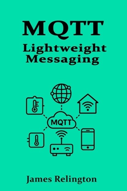 Mqtt: Lightweight Messaging for the Internet of Things, James Relington - Paperback - 9798316420353