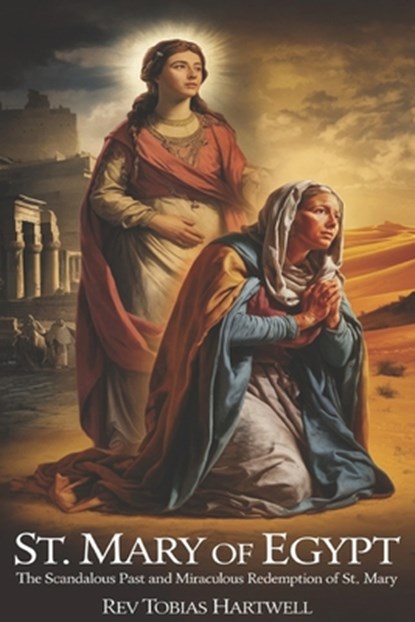 St. Mary of Egypt: The Scandalous Past and Miraculous Redemption of st.Mary, Tobias Hartwell - Paperback - 9798316590889