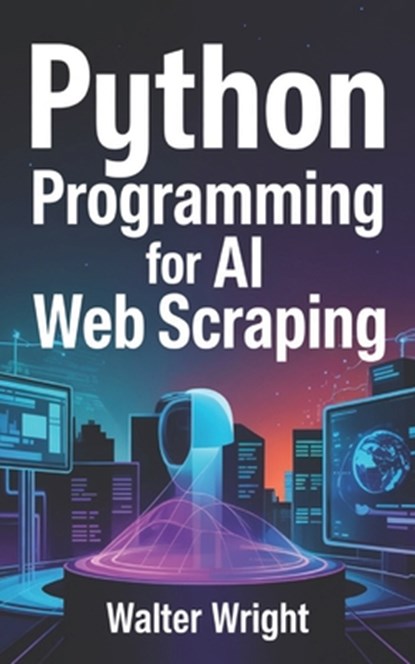 Python Programming for AI Web Scraping, Walter Wright - Paperback - 9798316646463