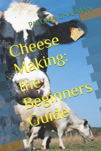 Cheese Making: the Beginners Guide, Paloma Chapman - Paperback - 9798316659227