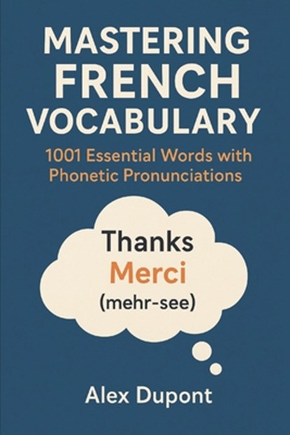 Mastering French Vocabulary: 1001 Essential Words with Phonetic Pronunciations, Alex DuPont - Paperback - 9798316675548