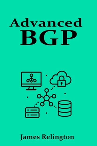 Advanced BGP: Route Engineering and Traffic Policies, James Relington - Paperback - 9798316785056