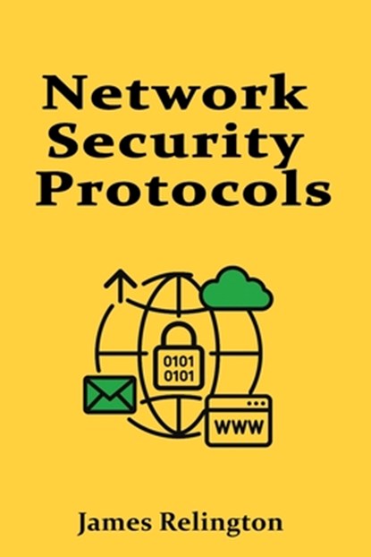 Network Security Protocols: IPsec, SSL/TLS, DTLS and More, James Relington - Paperback - 9798316786572