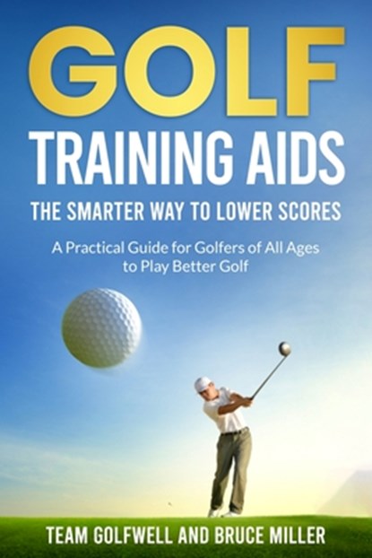 Golf Training Aids - The Smarter Way to Lower Scores: A Practical Guide for Golfers of All Ages to Play Better Golf, Team Golfwell - Paperback - 9798316790333
