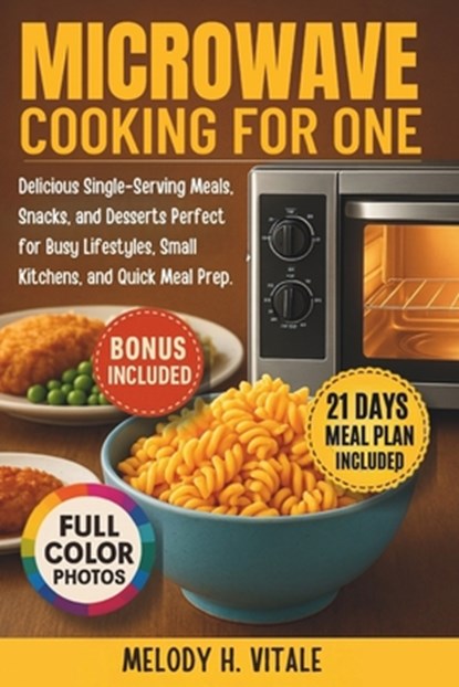 Microwave Cooking for One: Delicious Single-Serving Meals, Snacks, and Desserts Perfect for Busy Lifestyles, Small Kitchens, and Quick Meal Prep, Melody H. Vitale - Paperback - 9798316820108