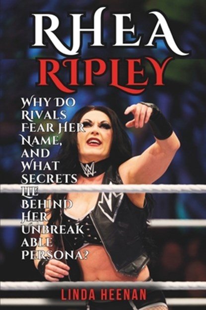 Rhea Ripley: Why Do Rivals Fear Her Name, and What Secrets Lie Behind Her Unbreakable Persona?, Linda Heenan - Paperback - 9798316828395