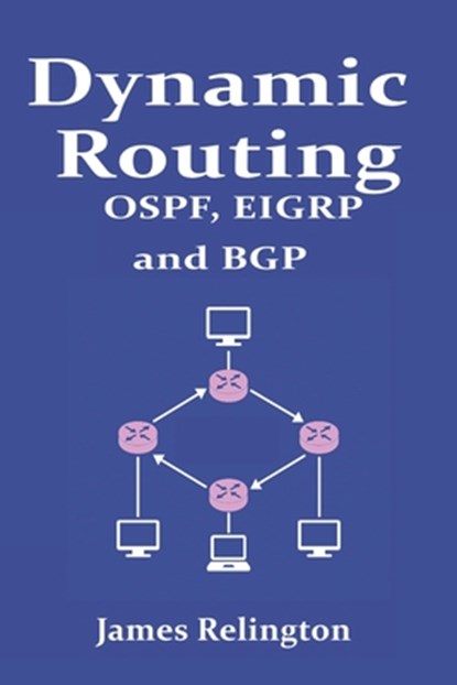 Dynamic Routing: OSPF, EIGRP and BGP in Cisco, Juniper and Mikrotik, James Relington - Paperback - 9798316892839