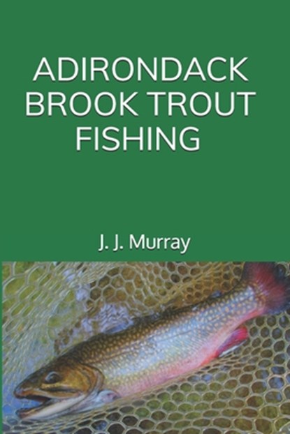 Adirondack Brook Trout Fishing, J. J. Murray - Paperback - 9798317103279