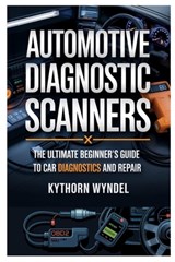 Automotive Diagnostic Scanners: The Ultimate Beginner's Guide to Car Diagnostics and Repair: Unlock the Power of Obd-II Technology, Troubleshoot Like - Kythorn Wyndel - 9798317203610