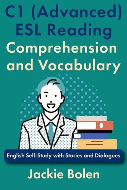 C1 (Advanced) ESL Reading Comprehension and Vocabulary: English Self-Study with Stories and Dialogues, Jackie Bolen - Paperback - 9798317256548