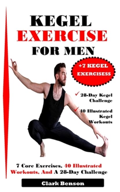 Kegel Exercise for Men: 7 Core Exercises, 40 Illustrated Workouts, And A 28-Day Challenge, Clark Benson - Paperback - 9798317300777