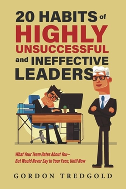 20 Habits of Highly Unsuccessful and Ineffective Leaders: What Your Team Hates about You--But Would Never Say to Your Face, Until Now, Gordon Tredgold - Paperback - 9798317808297