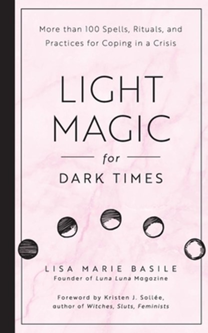 Light Magic for Dark Times: More Than 100 Spells, Rituals, and Practices for Coping in a Crisis, Lisa Marie Basile - Paperback - 9798317901127